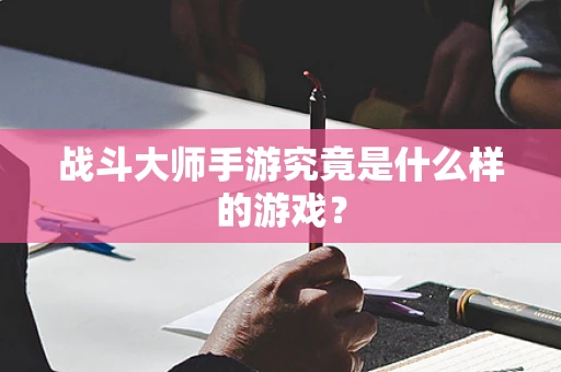 战斗大师手游究竟是什么样的游戏？