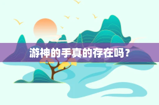 游神的手真的存在吗？